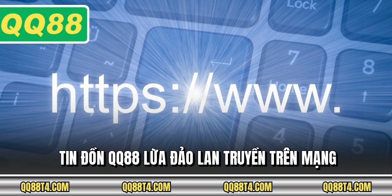 Tin đồn QQ88 lừa đảo lan truyền trên mạng